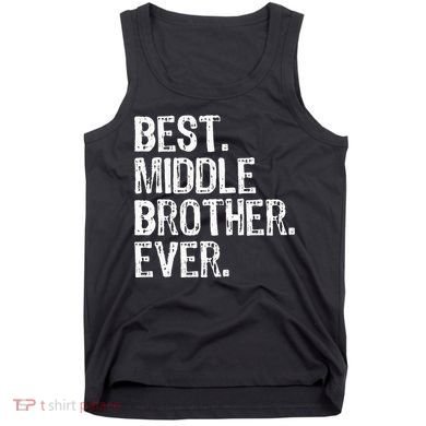 Best Middle Brother Ever Funny Tank Top