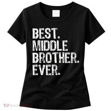 Best Middle Brother Ever Funny Women's T-Shirt