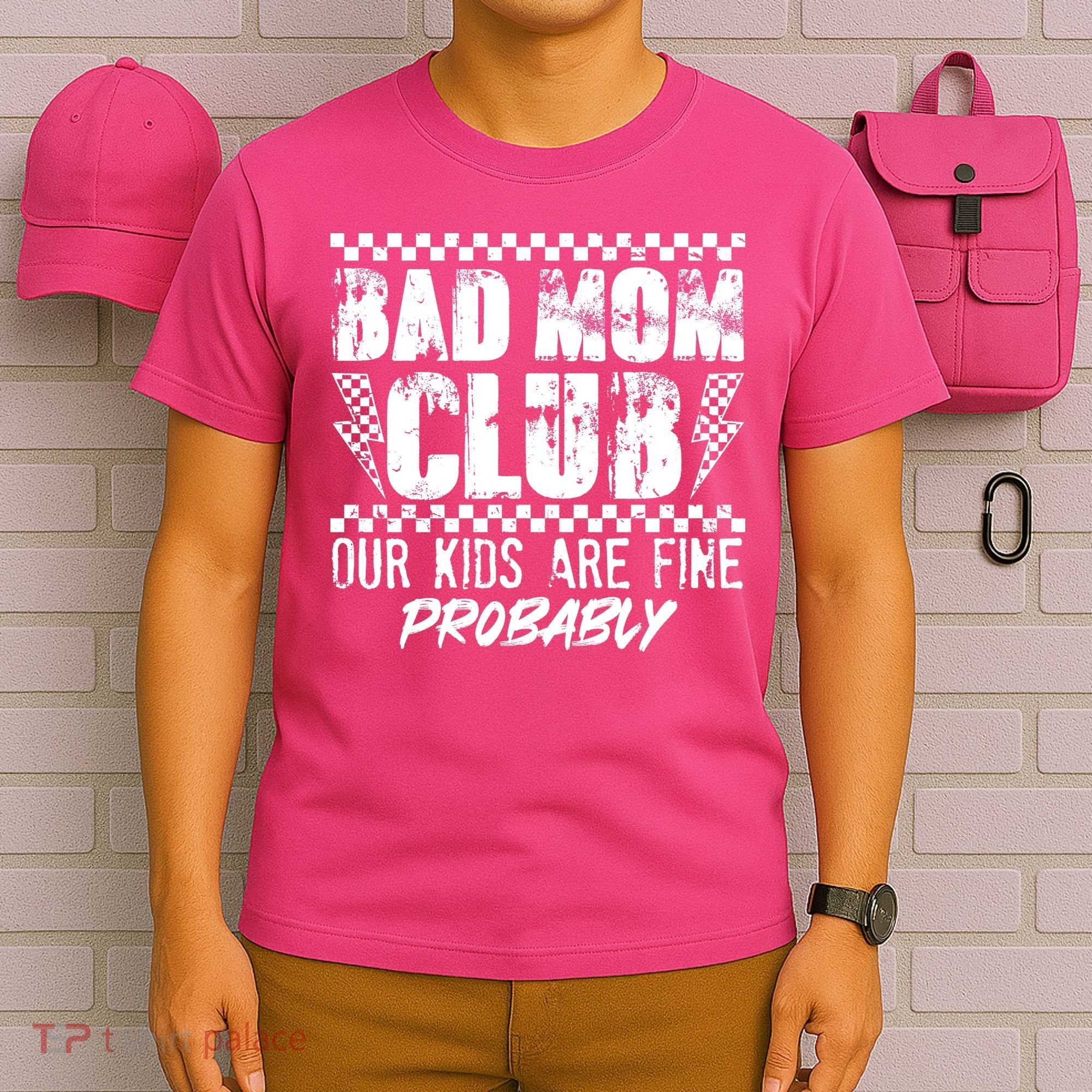 Bad Mom Club Our Kids Are Fine Probably T-Shirt