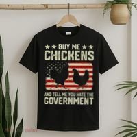 Buy Me Chickens And Tell Me You Hate The Government T-Shirt thumb 2