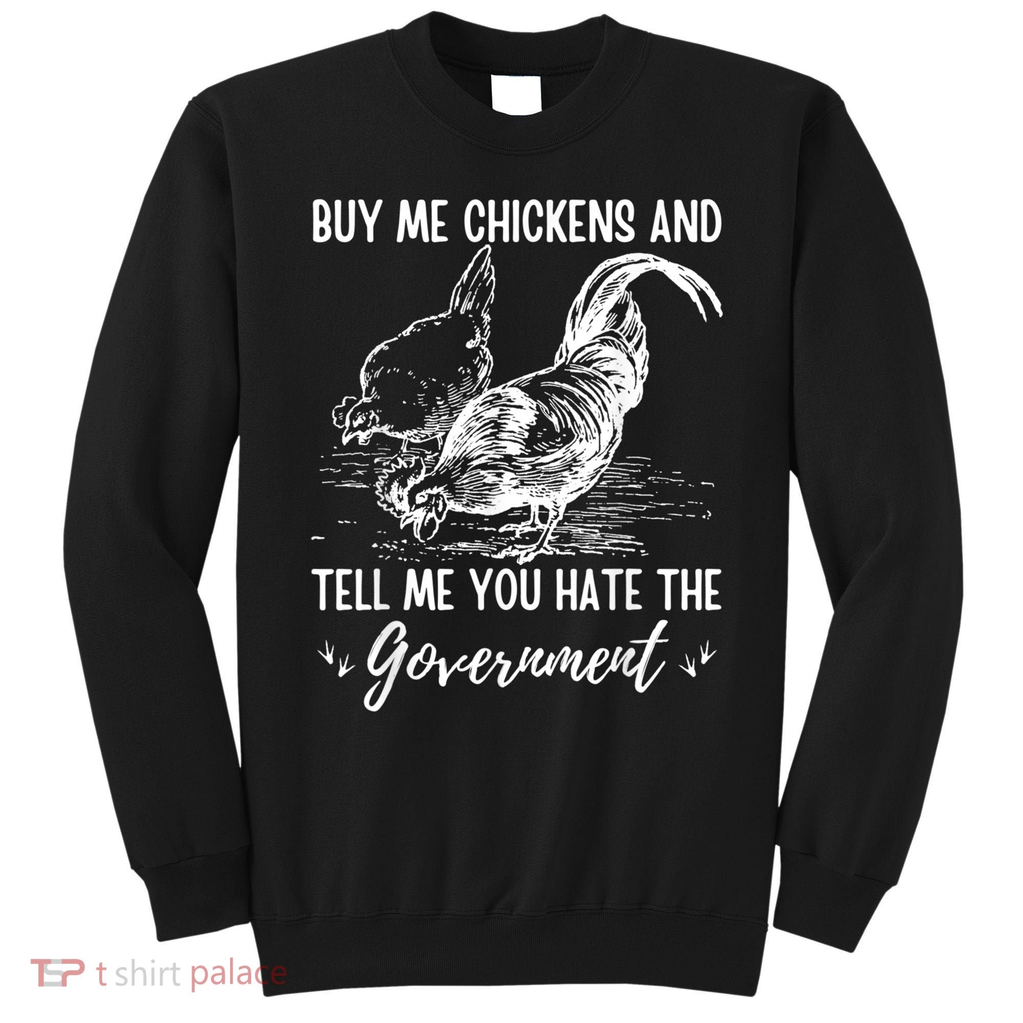 Buy Me Chickens Tell Me You Hate The Government Sweatshirt