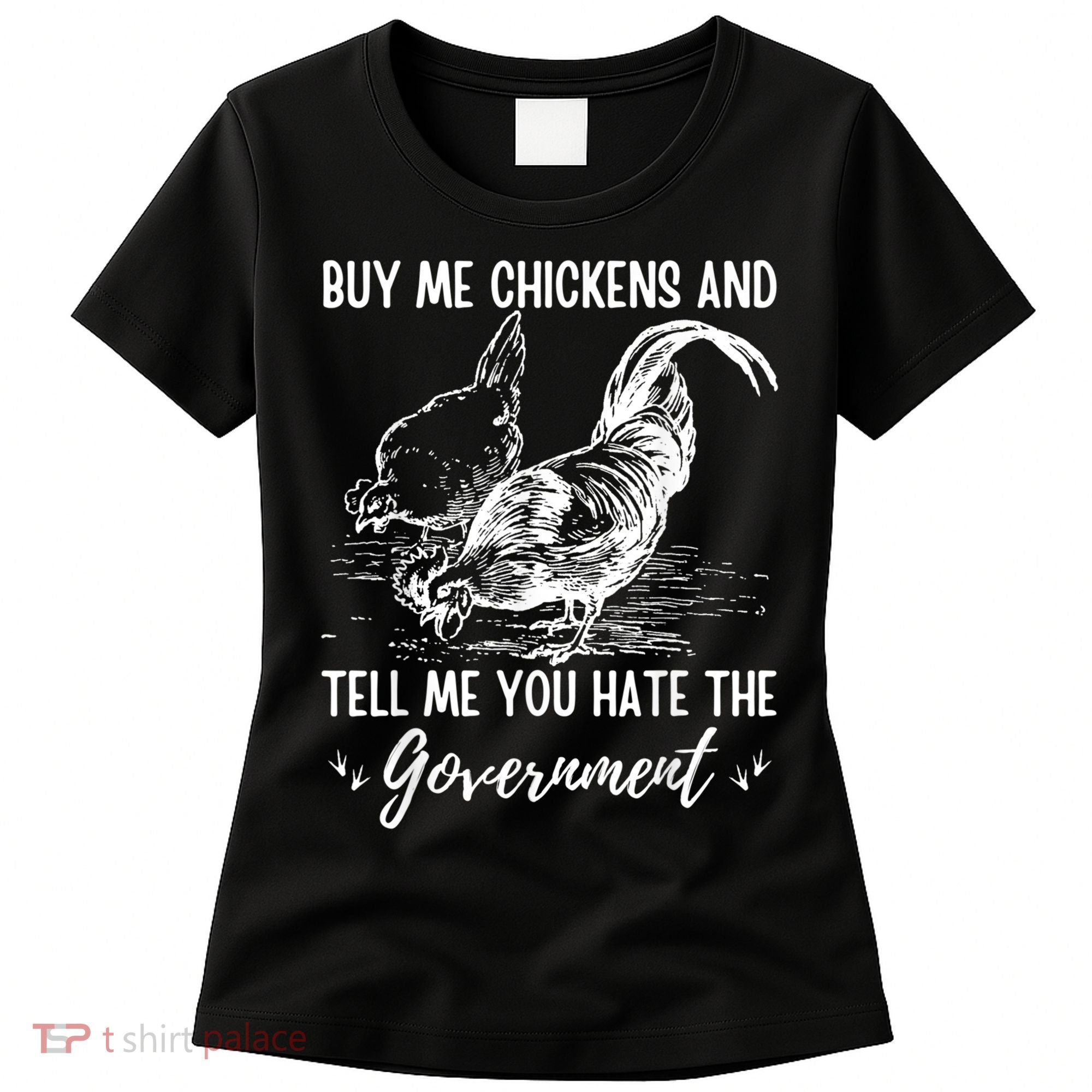 Buy Me Chickens Tell Me You Hate The Government Women's T-Shirt