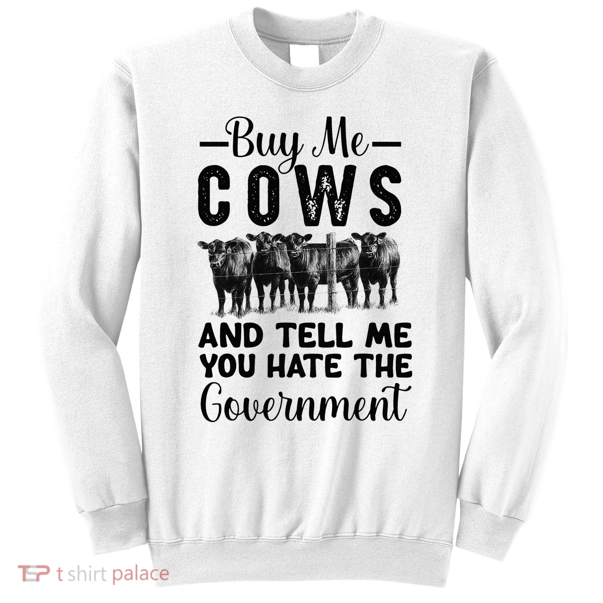 Buy Me Cows And Tell Me You Hate The Government Sweatshirt