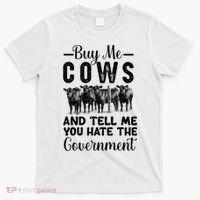 Buy Me Cows And Tell Me You Hate The Government T-Shirt thumb 0