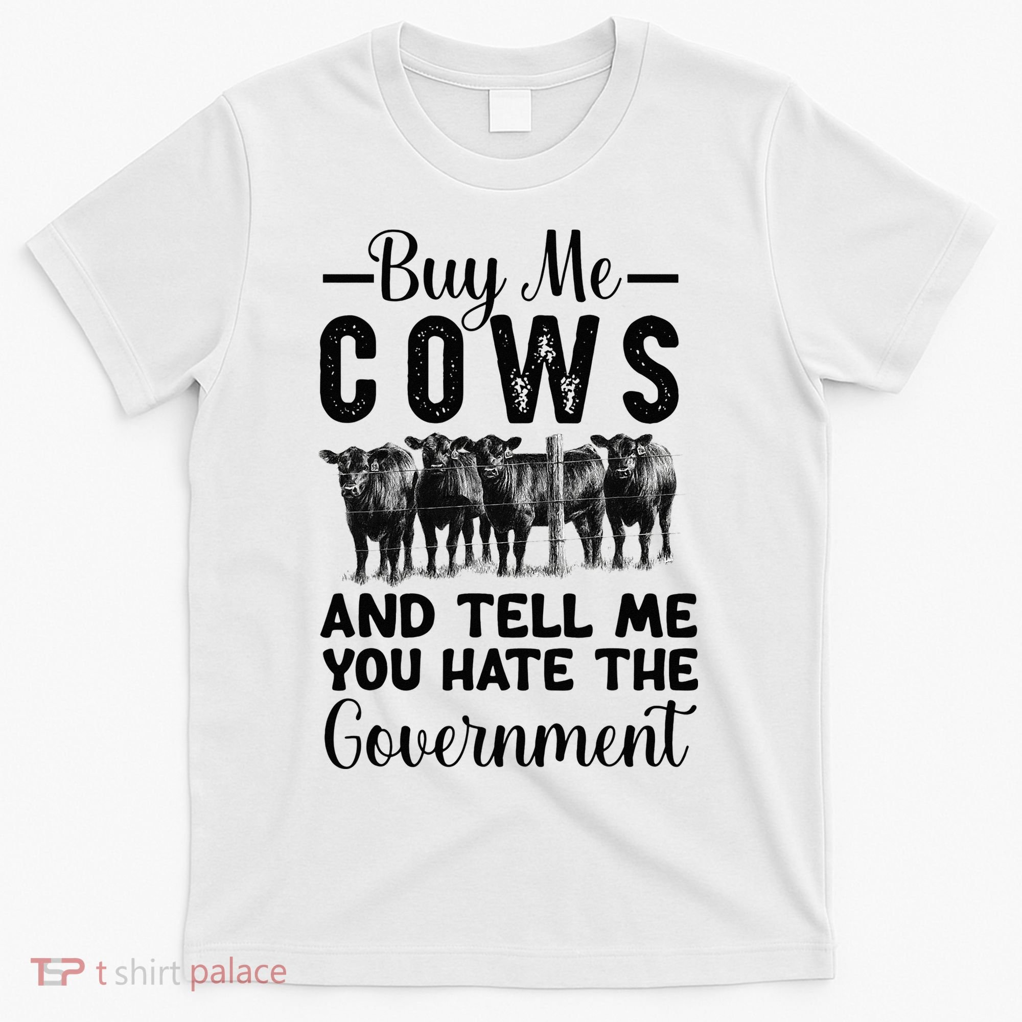 Buy Me Cows And Tell Me You Hate The Government T-Shirt