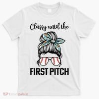 Baseball Mom Classy Until The First Pitch Messy Hair T-Shirt thumb 0
