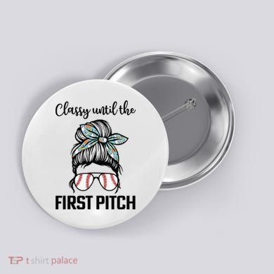 Baseball Mom Classy Until The First Pitch Messy Hair Button