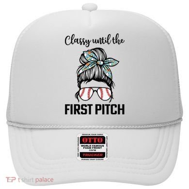Baseball Mom Classy Until The First Pitch Messy Hair Hat