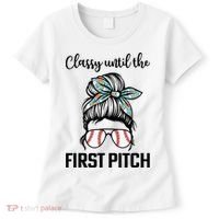 Baseball Mom Classy Until The First Pitch Messy Hair Women's T-Shirt thumb 0