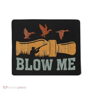 Blow Me Duck Call Waterfowl Hunter Mousepad
