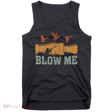 Blow Me Duck Call Waterfowl Hunter Tank Top