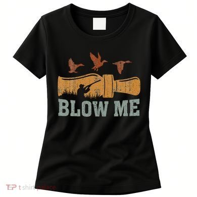 Blow Me Duck Call Waterfowl Hunter Women's T-Shirt