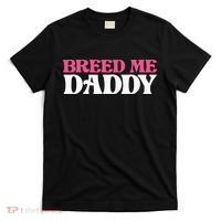 Breed Me Daddy Adult Humor T-Shirt thumb 0