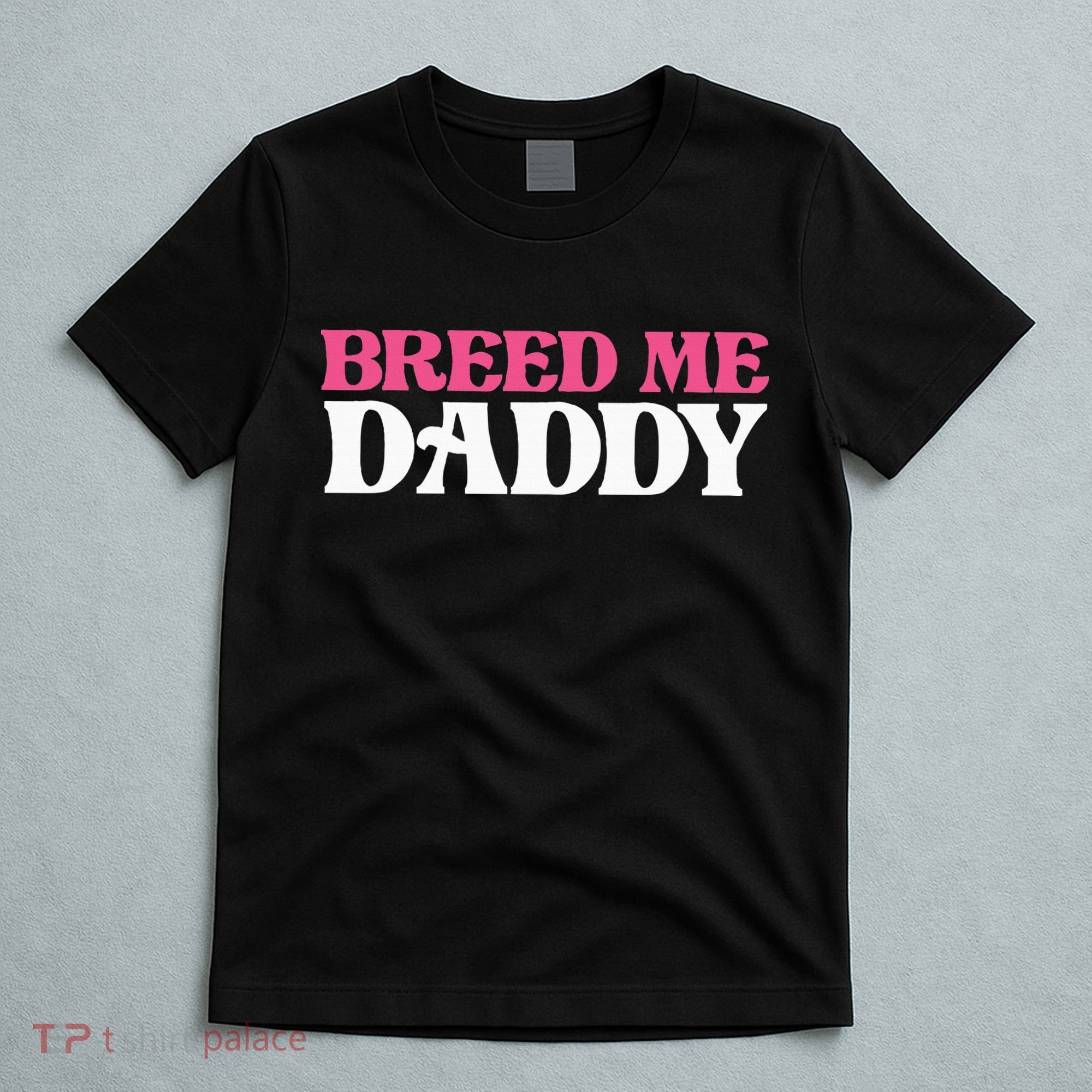 Breed Me Daddy Adult Humor T-Shirt