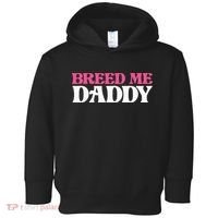 Breed Me Daddy Adult Humor Toddler Hoodie thumb 0