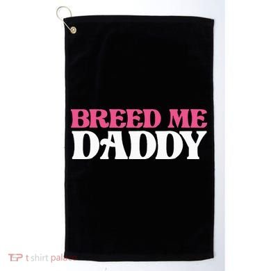 Breed Me Daddy Adult Humor Golf Towel