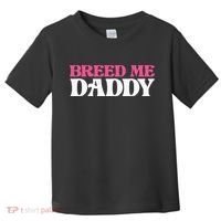 Breed Me Daddy Adult Humor Toddler T-Shirt thumb 0