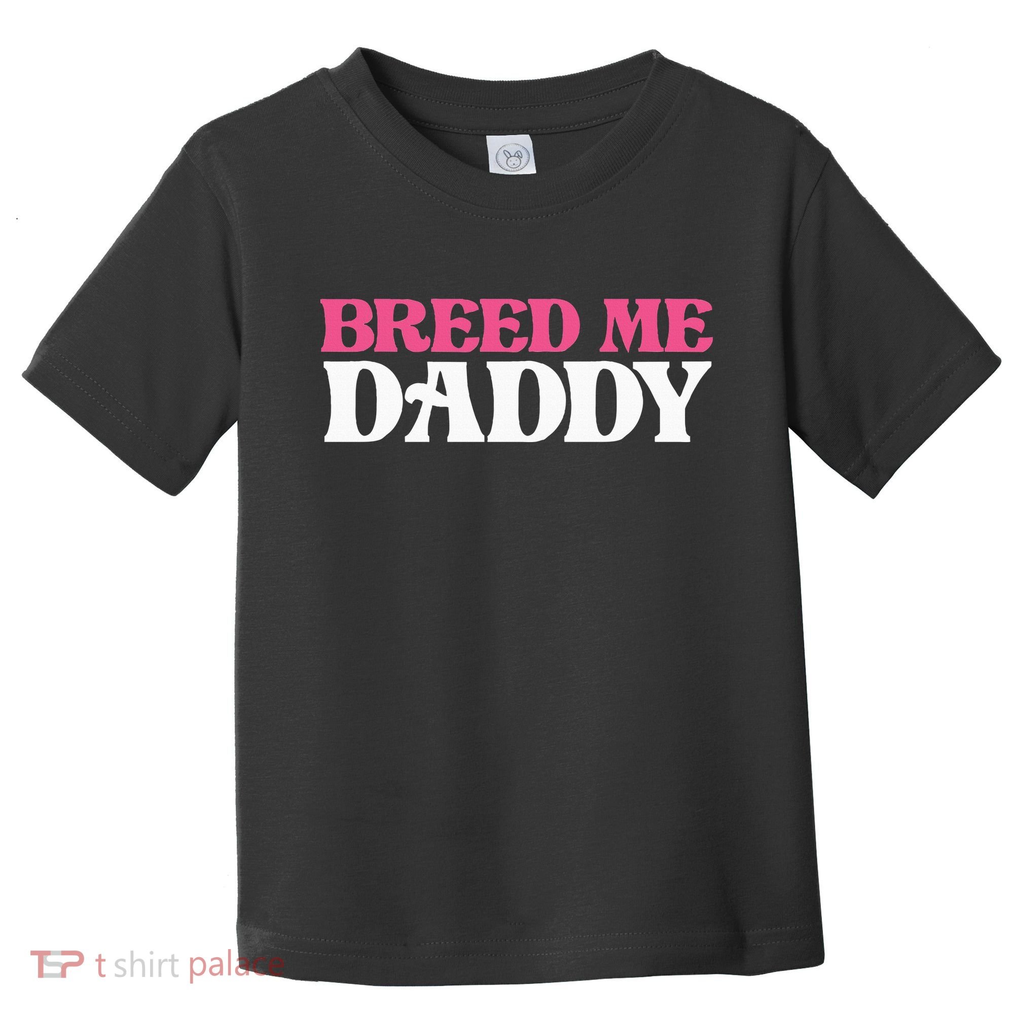 Breed Me Daddy Adult Humor Toddler T-Shirt