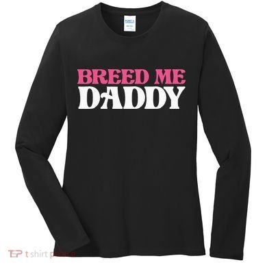 Breed Me Daddy Adult Humor Women's Long Sleeve Shirt