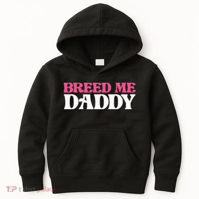Breed Me Daddy Adult Humor Kids Hoodie