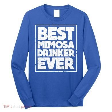 Best Mimosa Er Ever Champagne Funny Saying Cool Gift Long Sleeve Shirt