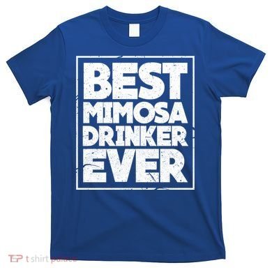 Best Mimosa Er Ever Champagne Funny Saying Cool Gift T-Shirt