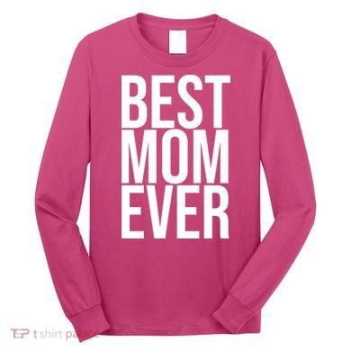 Best Mom Ever Cute Gift For Mom Long Sleeve Shirt