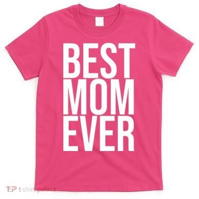 Best Mom Ever Cute Gift For Mom T-Shirt