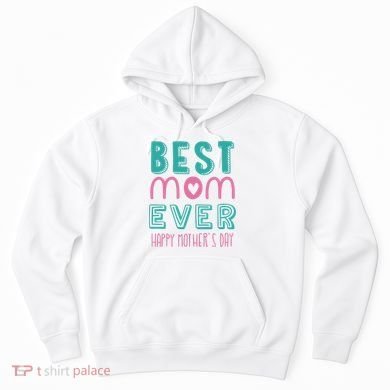 Best Mom Ever Happy Mother's Day Gift Hoodie