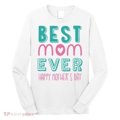 Best Mom Ever Happy Mother's Day Gift Long Sleeve Shirt