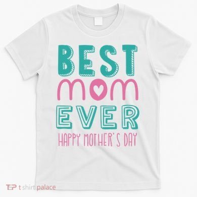 Best Mom Ever Happy Mother's Day Gift T-Shirt