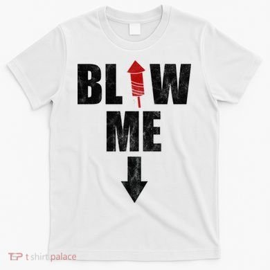 Blow Me Fireworks Firecracker Funny July 4th T-Shirt