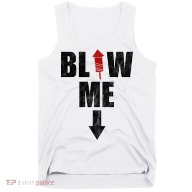 Blow Me Fireworks Firecracker Funny July 4th Tank Top