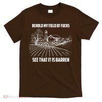 Behold My Field Of Fucks See That It Is Barren T-Shirt thumb 0