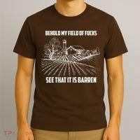Behold My Field Of Fucks See That It Is Barren T-Shirt thumb 3