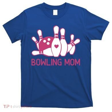 Bowling Mom Funny Gift For Bowlers Bowling Ball Gift Bowl Gift T-Shirt