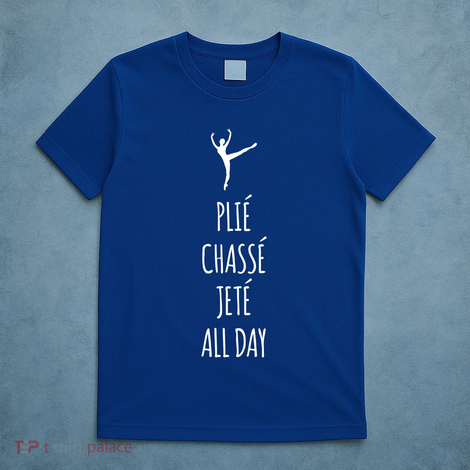 Ballet Meaningful Gift Dance Ballet Top Plie Chasse Jete All Day T-Shirt