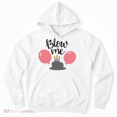 Blow Me Hilarious Trendy Birthday Hoodie