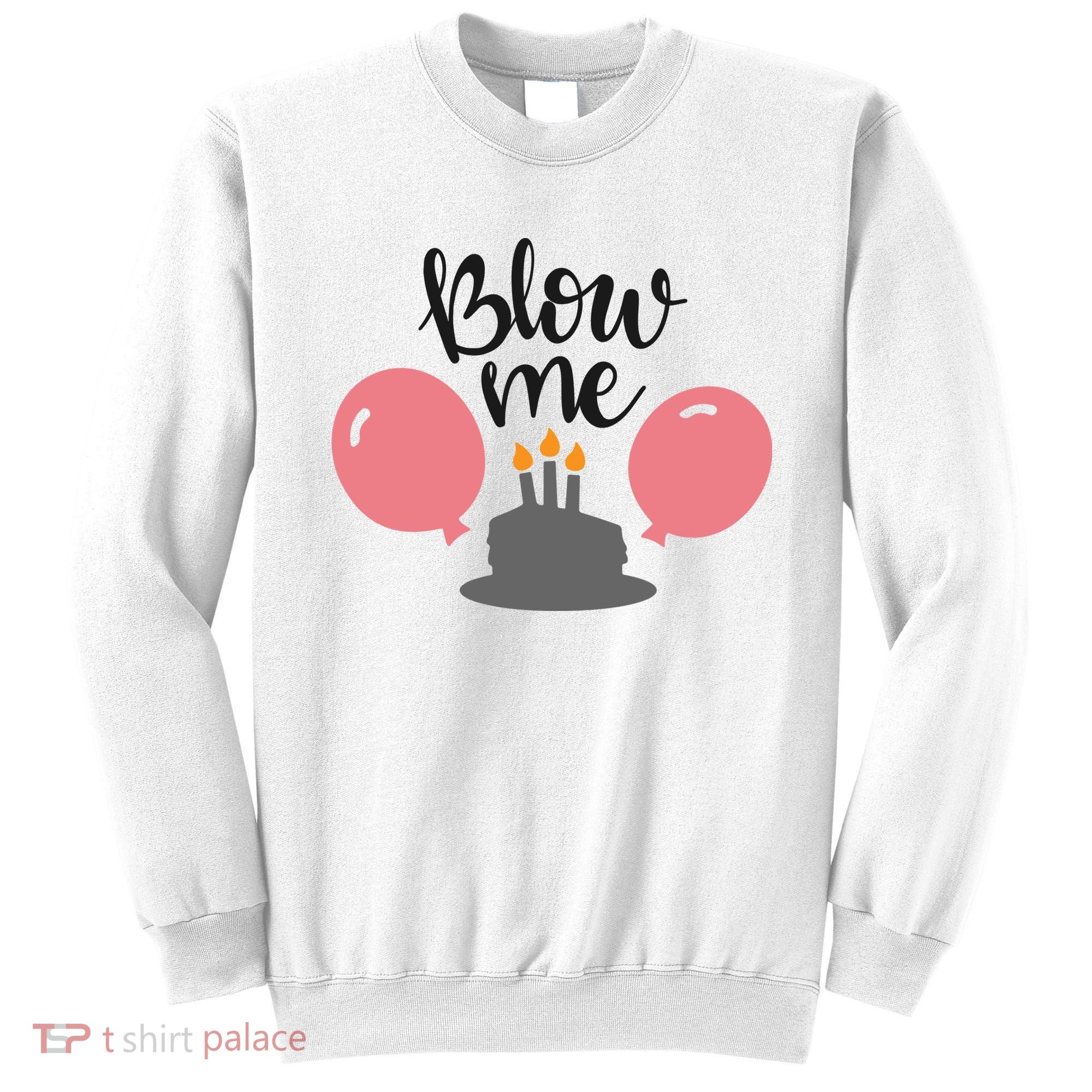 Blow Me Hilarious Trendy Birthday Sweatshirt