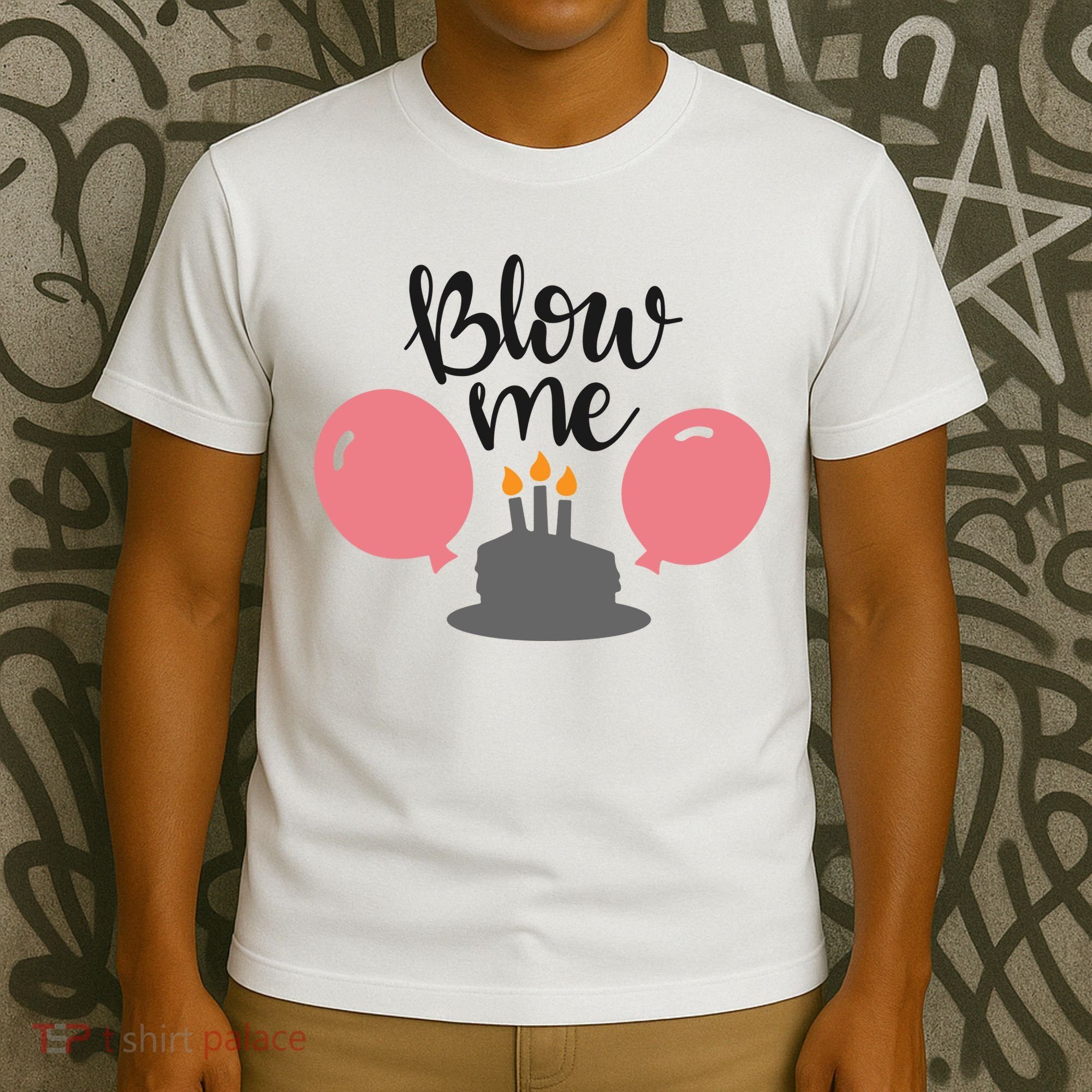 Blow Me Hilarious Trendy Birthday T-Shirt