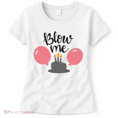 Blow Me Hilarious Trendy Birthday Women's T-Shirt