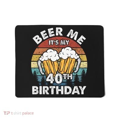 Beer Me Its My 40th Birthday Vintage Mousepad