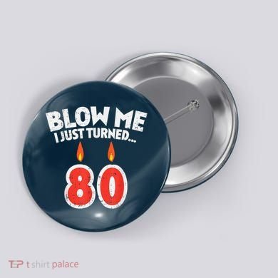 Blow Me I Turned 80 80th Birthday Gag Party Button