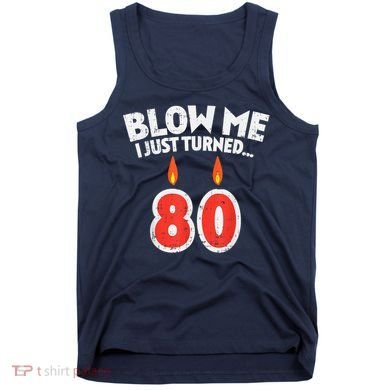 Blow Me I Turned 80 80th Birthday Gag Party Tank Top