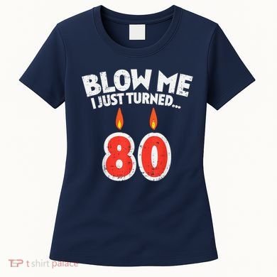 Blow Me I Turned 80 80th Birthday Gag Party Women's T-Shirt