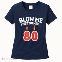 Blow Me I Turned 80 80th Birthday Gag Party Women's T-Shirt thumb 0