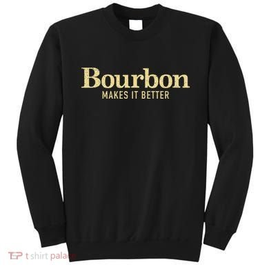 Bourbon Makes It Better Sweatshirt