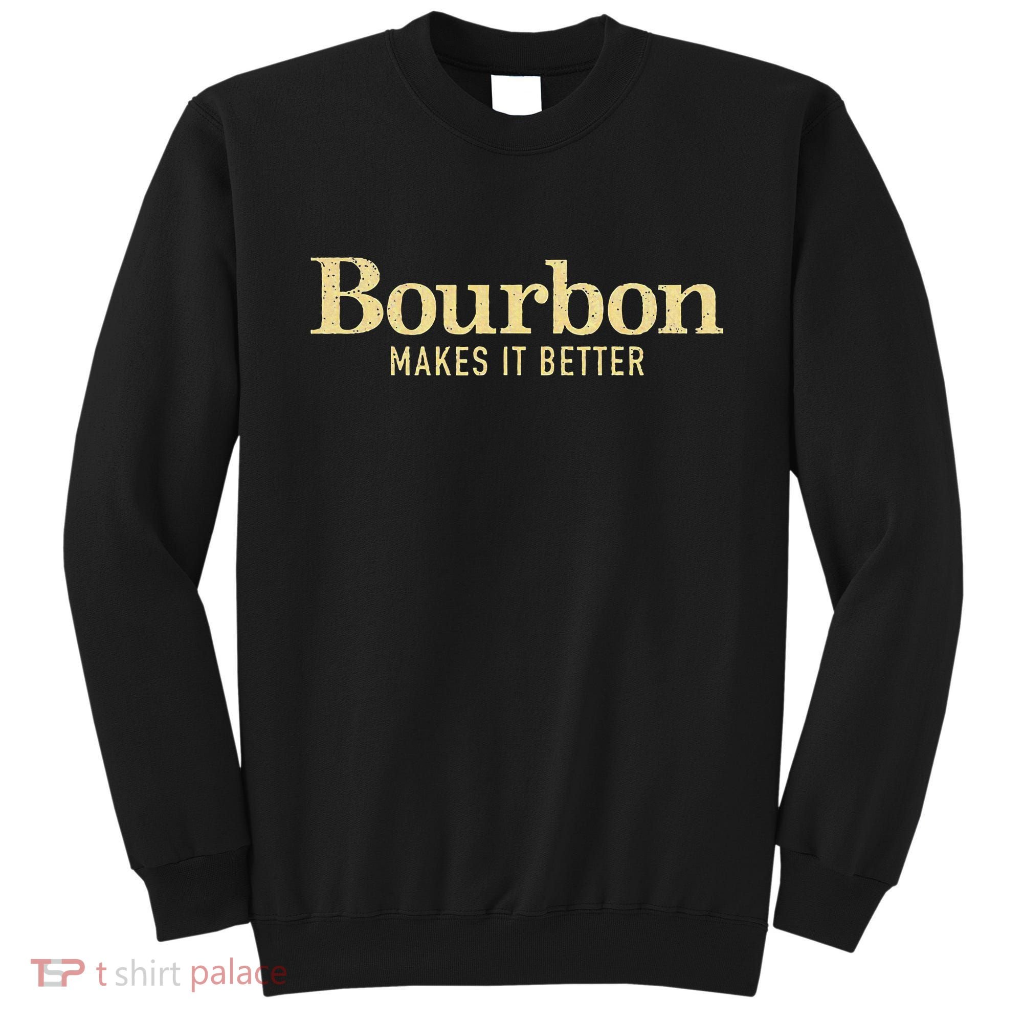 Bourbon Makes It Better Sweatshirt