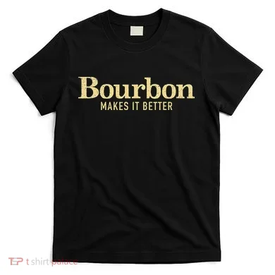 Bourbon Makes It Better T-Shirt