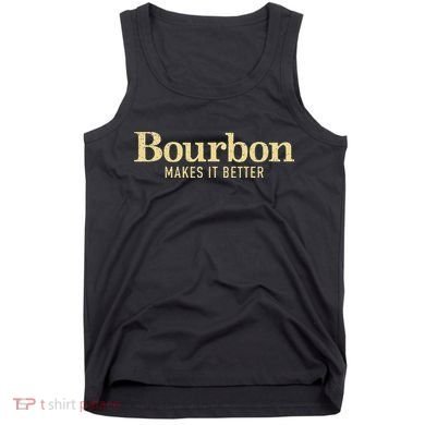 Bourbon Makes It Better Tank Top